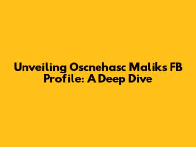 Unveiling Oscnehasc Malik's FB Profile: A Deep Dive