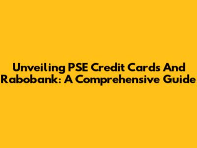 Unveiling PSE Credit Cards And Rabobank: A Comprehensive Guide