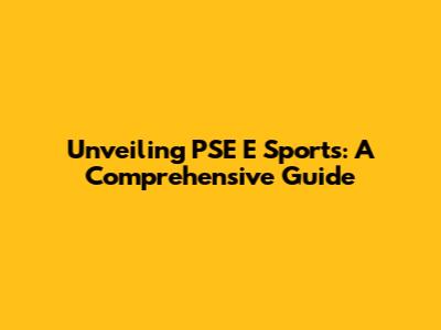 Unveiling PSE E Sports: A Comprehensive Guide