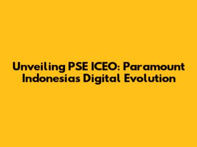 Unveiling PSE ICEO: Paramount Indonesia's Digital Evolution