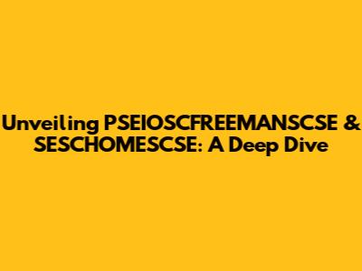 Unveiling PSEIOSCFREEMANSCSE & SESCHOMESCSE: A Deep Dive