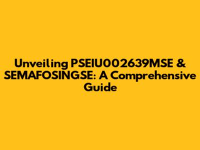 Unveiling PSEIU002639MSE & SEMAFOSINGSE: A Comprehensive Guide