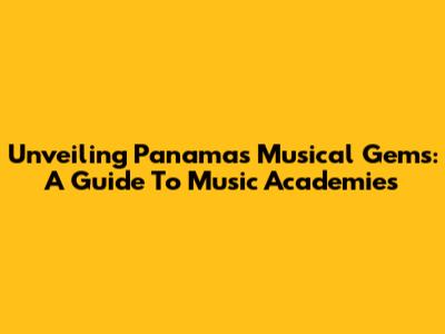 Unveiling Panama's Musical Gems: A Guide To Music Academies