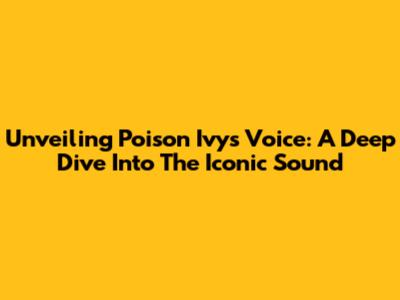 Unveiling Poison Ivy's Voice: A Deep Dive Into The Iconic Sound