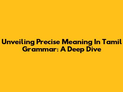 Unveiling Precise Meaning In Tamil Grammar: A Deep Dive