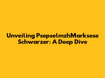 Unveiling PsepselmzhMarksese Schwarzer: A Deep Dive