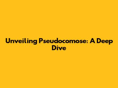 Unveiling Pseudocomose: A Deep Dive