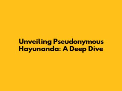 Unveiling Pseudonymous Hayunanda: A Deep Dive