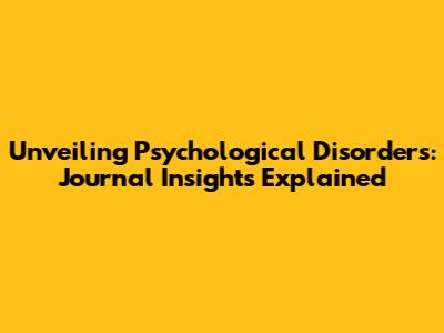 Unveiling Psychological Disorders: Journal Insights Explained
