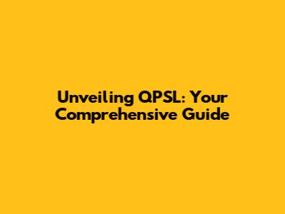 Unveiling QPSL: Your Comprehensive Guide