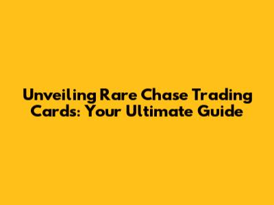 Unveiling Rare Chase Trading Cards: Your Ultimate Guide