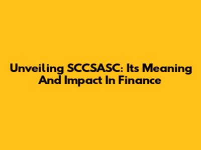 Unveiling SCCSASC: Its Meaning And Impact In Finance