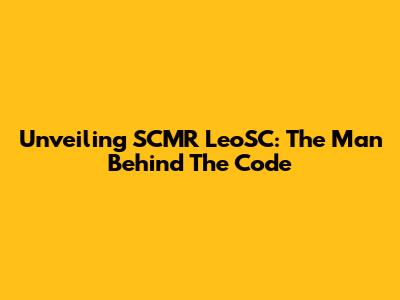Unveiling SCMR LeoSC: The Man Behind The Code