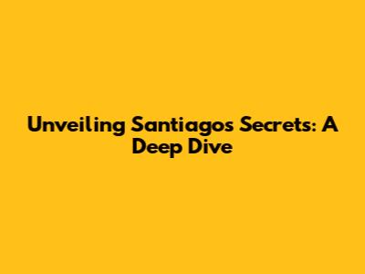 Unveiling Santiago's Secrets: A Deep Dive