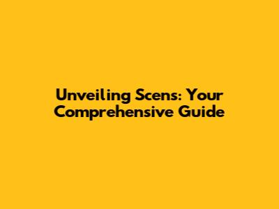 Unveiling Scens: Your Comprehensive Guide
