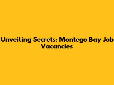 Unveiling Secrets: Montego Bay Job Vacancies