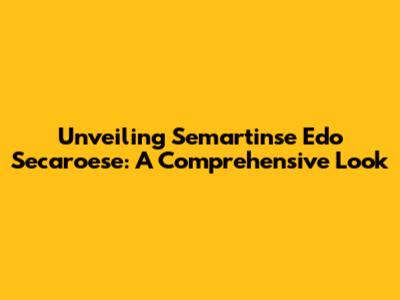 Unveiling Semartinse Edo Secaroese: A Comprehensive Look