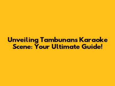 Unveiling Tambunan's Karaoke Scene: Your Ultimate Guide!