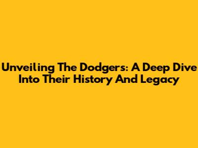 Unveiling The Dodgers: A Deep Dive Into Their History And Legacy