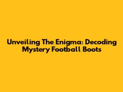 Unveiling The Enigma: Decoding Mystery Football Boots