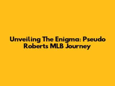 Unveiling The Enigma: Pseudo Roberts' MLB Journey