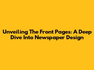 Unveiling The Front Pages: A Deep Dive Into Newspaper Design