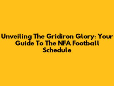 Unveiling The Gridiron Glory: Your Guide To The NFA Football Schedule