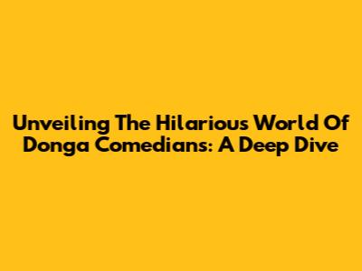 Unveiling The Hilarious World Of Donga Comedians: A Deep Dive