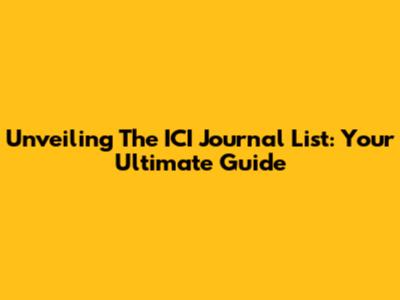Unveiling The ICI Journal List: Your Ultimate Guide