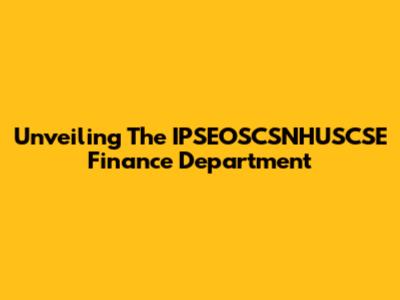 Unveiling The IPSEOSCSNHUSCSE Finance Department