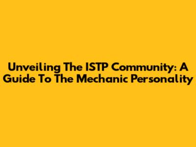 Unveiling The ISTP Community: A Guide To The Mechanic Personality