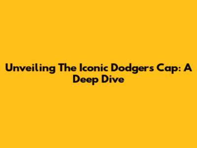Unveiling The Iconic Dodgers Cap: A Deep Dive