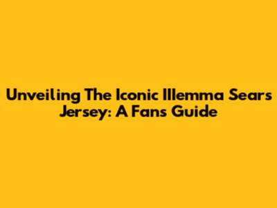 Unveiling The Iconic IIIemma Sears Jersey: A Fan's Guide