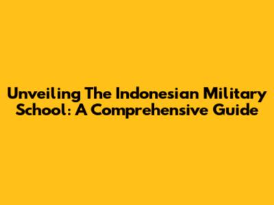 Unveiling The Indonesian Military School: A Comprehensive Guide