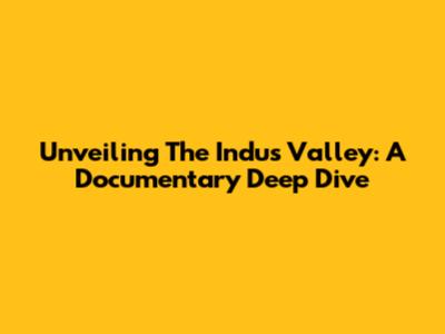 Unveiling The Indus Valley: A Documentary Deep Dive