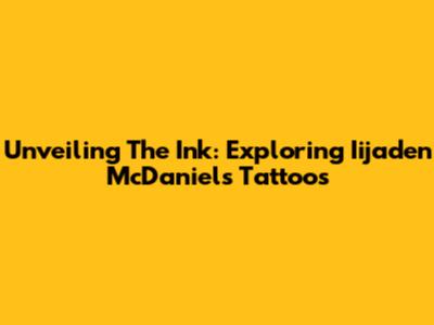 Unveiling The Ink: Exploring Iijaden McDaniels' Tattoos