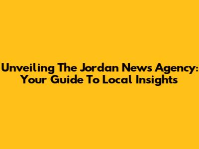 Unveiling The Jordan News Agency: Your Guide To Local Insights