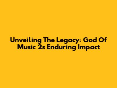 Unveiling The Legacy: God Of Music 2's Enduring Impact