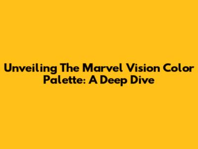Unveiling The Marvel Vision Color Palette: A Deep Dive