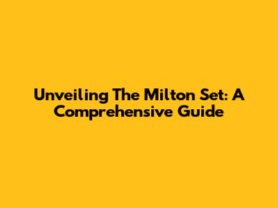 Unveiling The Milton Set: A Comprehensive Guide