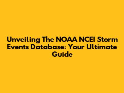 Unveiling The NOAA NCEI Storm Events Database: Your Ultimate Guide