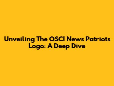 Unveiling The OSCI News Patriots Logo: A Deep Dive