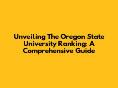 Unveiling The Oregon State University Ranking: A Comprehensive Guide