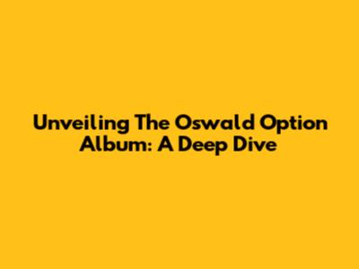 Unveiling The Oswald Option Album: A Deep Dive