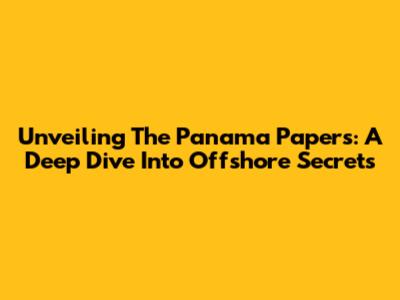 Unveiling The Panama Papers: A Deep Dive Into Offshore Secrets