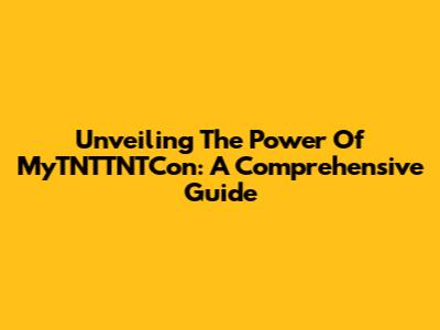 Unveiling The Power Of MyTNTTNTCon: A Comprehensive Guide
