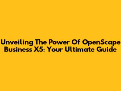Unveiling The Power Of OpenScape Business X5: Your Ultimate Guide