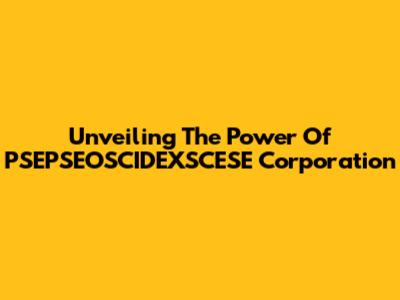 Unveiling The Power Of PSEPSEOSCIDEXSCESE Corporation