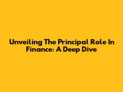 Unveiling The Principal Role In Finance: A Deep Dive