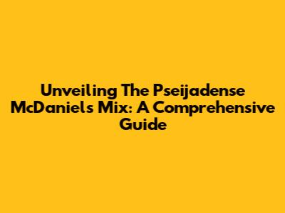 Unveiling The Pseijadense McDaniel's Mix: A Comprehensive Guide